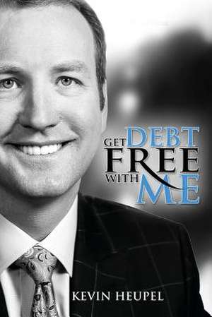 Get Debt Free with Me de Kevin D. Heupel