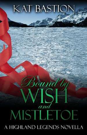 Bound by Wish and Mistletoe de Kat Bastion