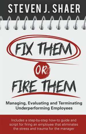 Fix Them or Fire Them de Steven J. Shaer