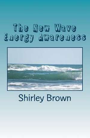 The New Wave Energy Awareness de Shirley M. Brown