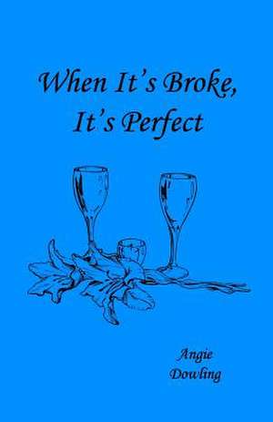 When It's Broke, It's Perfect de Angie Dowling