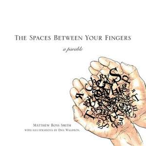 The Spaces Between Your Fingers de Matthew Ross Smith