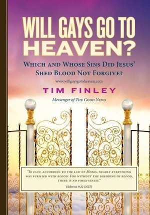 Will Gays Go to Heaven?: Which and Whose Sins Did Jesus' Shed Blood Not Forgive? de Tim Finley