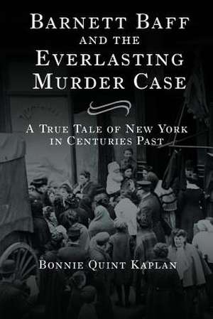 Barnett Baff and the Everlasting Murder Case de Bonnie Quint Kaplan