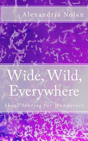 Wide, Wild, Everywhere de Alexandria V. Nolan