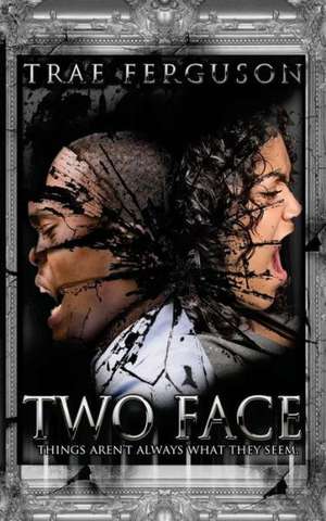 Two Face: Things Aren't Always What They Seem de Trae Ferguson