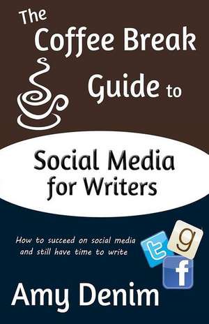 The Coffee Break Guide to Social Media for Writers de Amy Denim