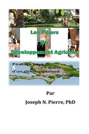 Les Piliers Du Developpement Agricole de Joseph N. Pierre Phd