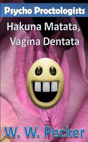 Psycho Proctologists - Hakuna Matata, Vagina Dentata (Psycho Proctologists #2) de W. W. Pecker