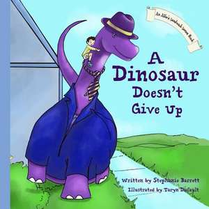 A Dinosaur Doesn't Give Up de Stephanie Barrett