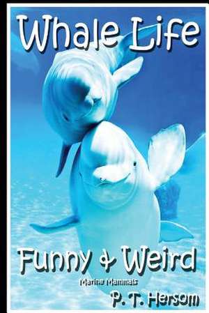 Whale Life Funny & Weird Marine Mammals de P. T. Hersom