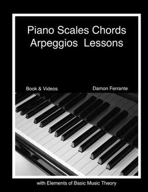 Piano Scales, Chords & Arpeggios Lessons with Elements of Basic Music Theory de Damon Ferrante