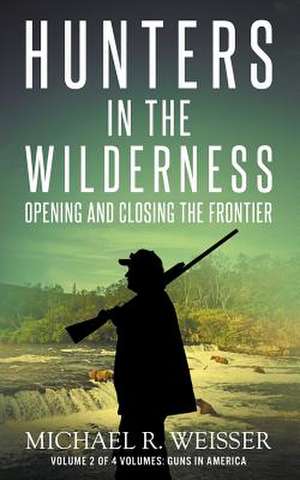 Hunters in the Wilderness de Michael R. Weisser