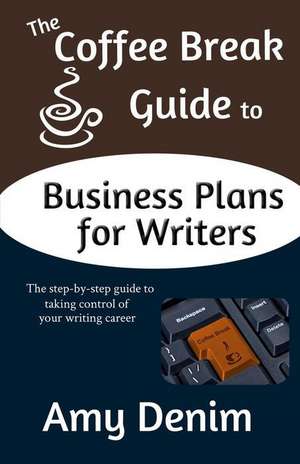 The Coffee Break Guide to Business Plans for Writers de Amy Denim