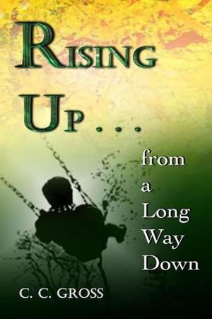 Rising Up . . . from a Long Way Down de C. C. Gross