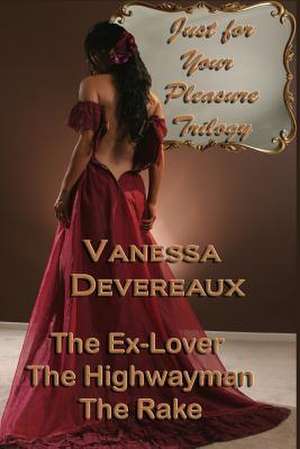 Just for Your Pleasure Trilogy: The Ex Lover, the Highwayman, the Rake de Vanessa Devereaux