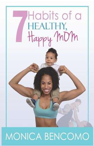 7 Habits of a Healthy, Happy Mom de Monica Monique Martell Bencomo