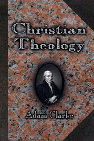 Christian Theology de Adam Clarke