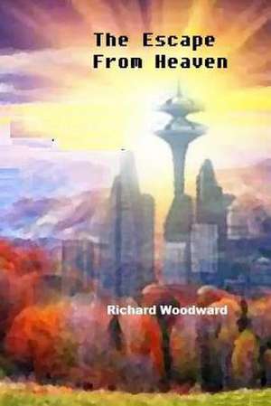 The Escape from Heaven de Richard a. Woodward