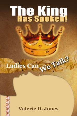 Ladies Can We Talk?: The King Has Spoken! de Valerie D. Jones