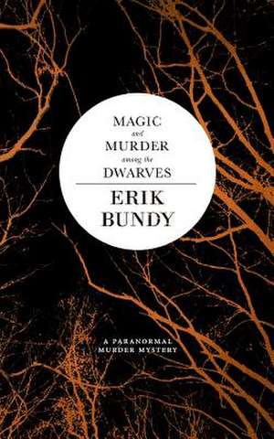 Magic and Murder Among the Dwarves de Erik Bundy