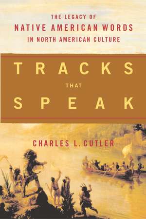 Tracks That Speak: The Legacy of Native American Words in North American Culture de Charles L. Cutler