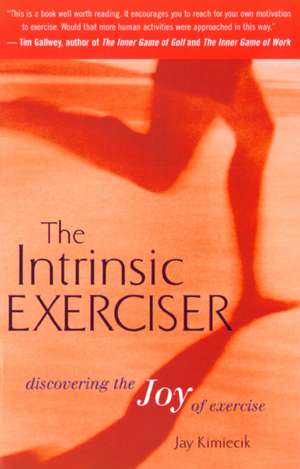 The Intrinsic Exerciser: Discovering the Joy of Exercise de Jay C. Kimiecik