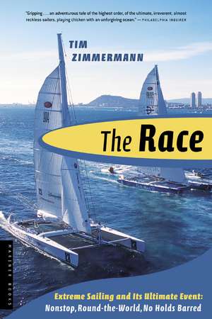 The Race: Extreme Sailing and Its Ultimate Event: Nonstop, Round-the-World, No Holds Barred de Tim Zimmermann