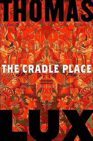 The Cradle Place: Poems de Thomas Lux