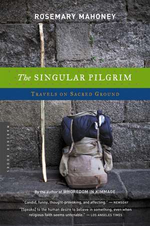 The Singular Pilgrim: Travels on Sacred Ground de Rosemary Mahoney