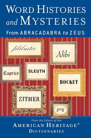 Word Histories And Mysteries: From Abracadabra to Zeus de Editors of the American Heritage Di