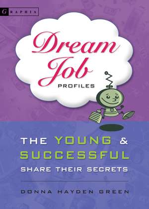 Dream Job Profiles: The Young and Successful Share Their Secrets de Donna Green