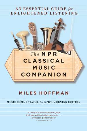 The Npr Classical Music Companion: An Essential Guide for Enlightened Listening de Miles Hoffman