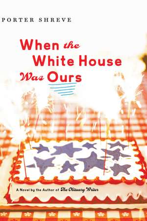 When The White House Was Ours de Porter Shreve