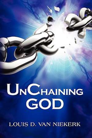 Unchaining God de Louis D. Van Niekerk