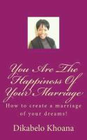 You Are the Happiness of Your Marriage de MS Dikabelo J. Khoana