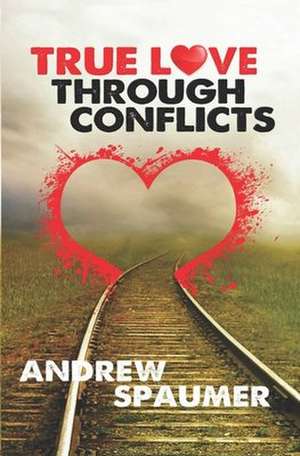 True Love Through Conflict de Andrew Spaumer