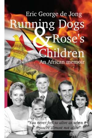 Running Dogs & Rose's Children: An African memoir de Eric George de Jong