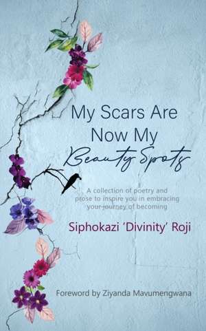 My Scars are Now My Beauty Spots: A collection of poetry and prose to inspire you in embracing your journey of becoming de Ziyanda Mavumengwana