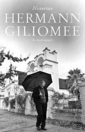 Giliomee, H: Hermann Giliomee: Historian - An autobiography