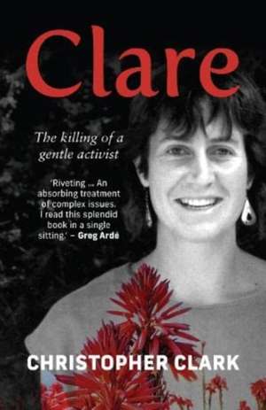 Clare: The Killing of a Gentle Activist de Christopher Clark