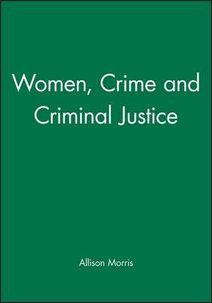 Women, Crime and Criminal Justice de A. Morris