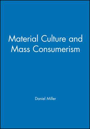 Material Culture and Mass Consumerism de D Miller