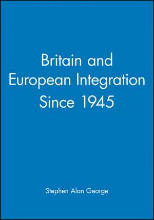 Britain and European Integation Since 1945 de S George