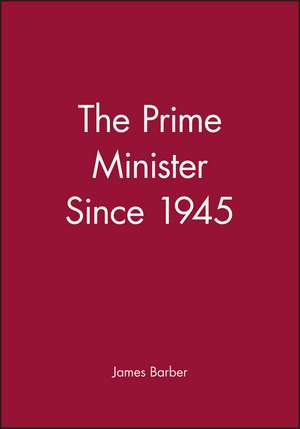 The Prime Minister Since 1945 de J. Barber