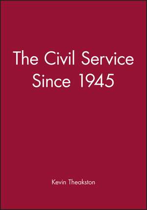 The Civil Service Since 1945 de K. Theakston