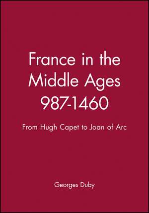 France in the Middle Ages 987–1460 – From Hugh Capet to Joan of Arc de G Duby