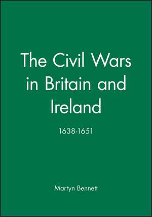 The Civil Wars in Britain and Ireland 1638–1651 de Bennett