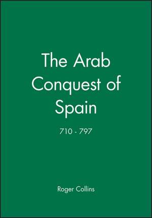 The Arab Conquest of Spain 710–797 de R. Collins