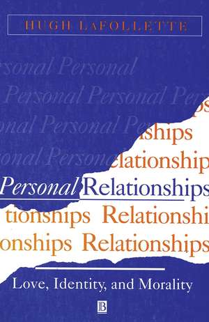 Personal Relationships: Love, Identity, and Morality de H Lafolette